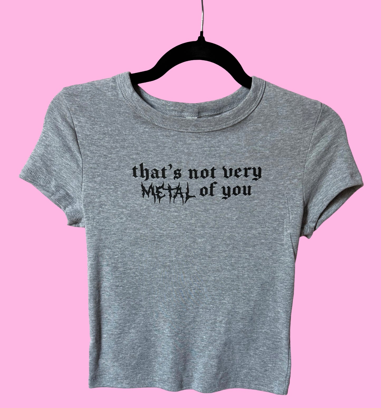 That's Not Very Metal of You - Baby Tee