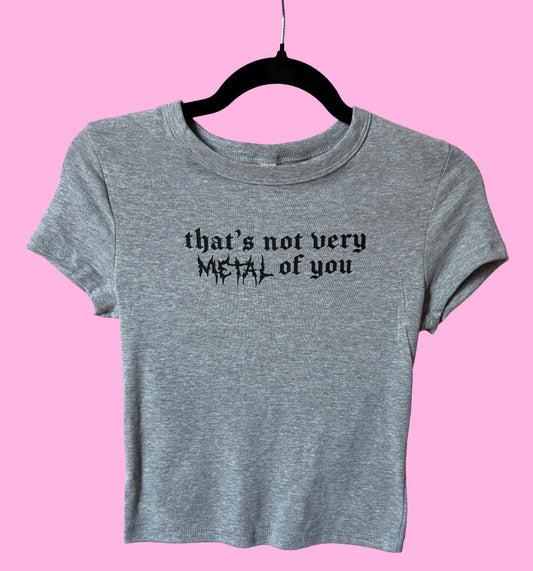 That's Not Very Metal of You - Baby Tee